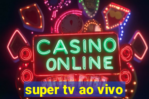 super tv ao vivo